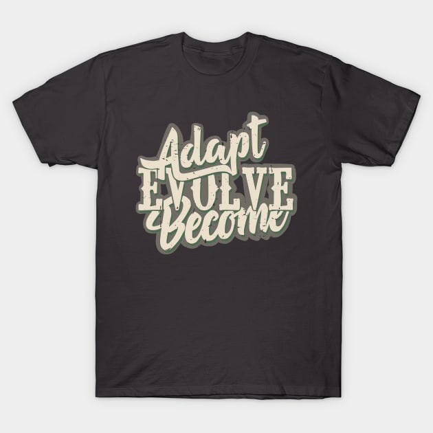 Adapt, Evolve, Become T-Shirt by idontfindyouthatinteresting